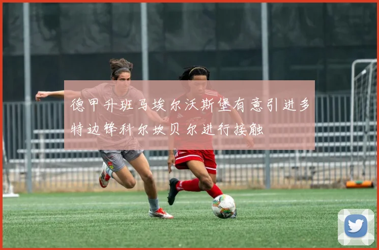 德甲升班马埃尔沃斯堡有意引进多特边锋科尔坎贝尔进行接触